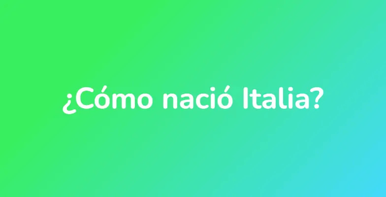 ¿Cómo nació Italia?