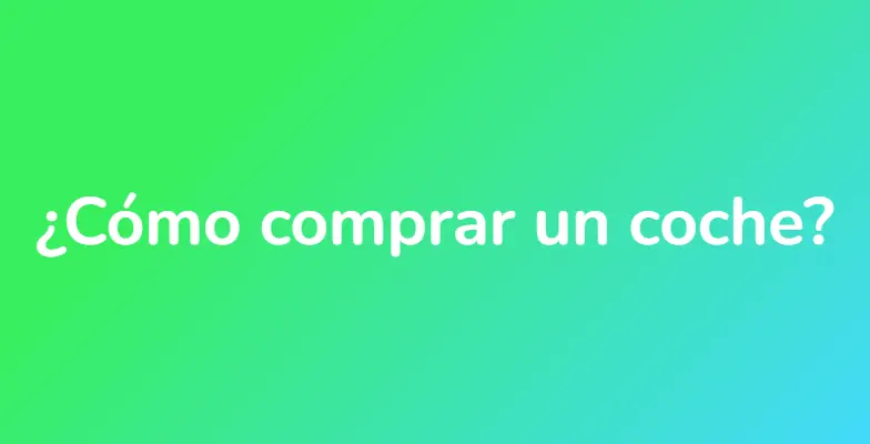 ¿Cómo comprar un coche?