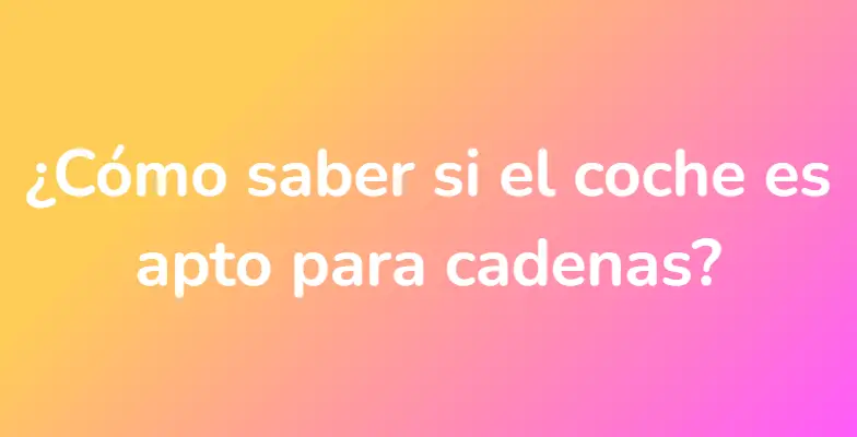 ¿Cómo saber si el coche es apto para cadenas?