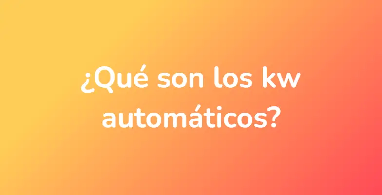¿Qué son los kw automáticos?