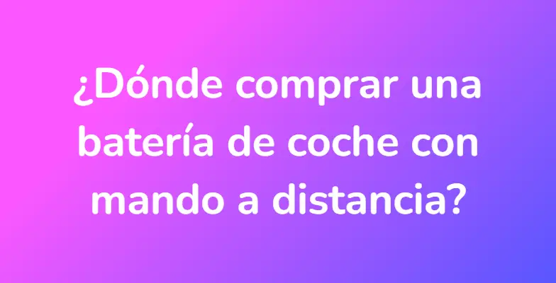 ¿Dónde comprar una batería de coche con mando a distancia?