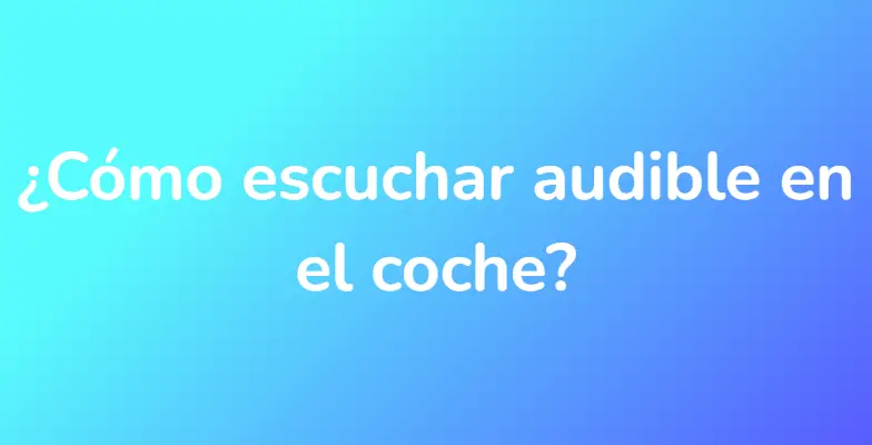 ¿Cómo escuchar audible en el coche?