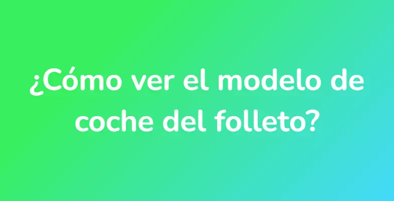 ¿Cómo ver el modelo de coche del folleto?