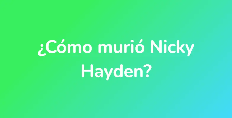 ¿Cómo murió Nicky Hayden?
