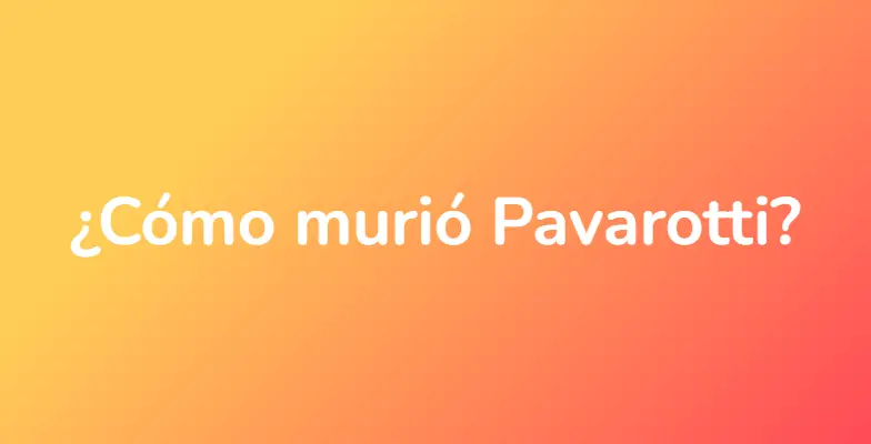 ¿Cómo murió Pavarotti?