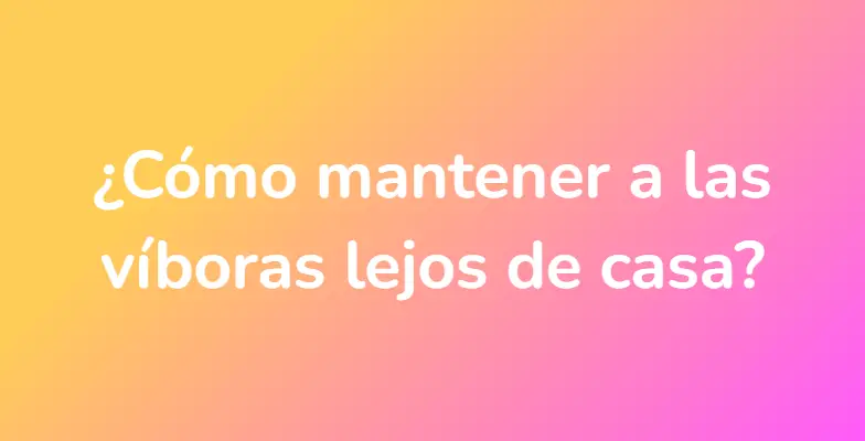 ¿Cómo mantener a las víboras lejos de casa?