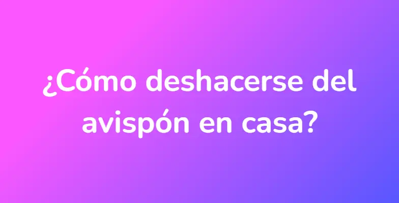 ¿Cómo deshacerse del avispón en casa?