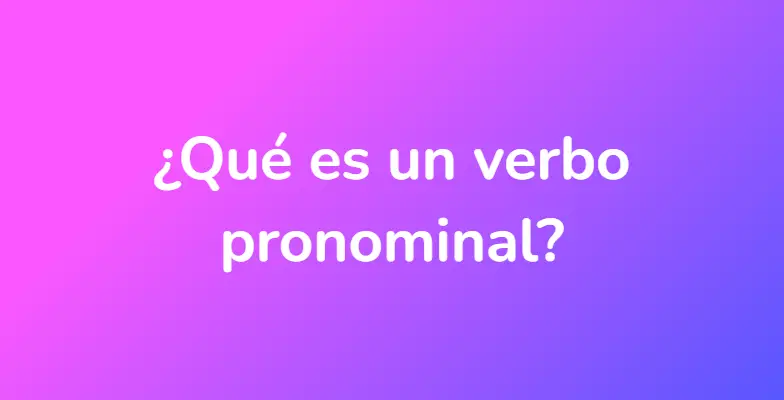 ¿Qué es un verbo pronominal?