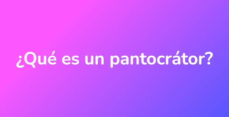 ¿Qué es un pantocrátor?