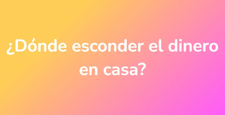 ¿Dónde esconder el dinero en casa?