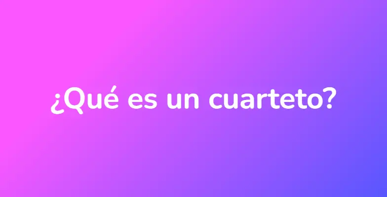 ¿Qué es un cuarteto?