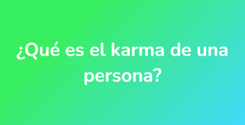 ¿Qué es el karma de una persona?