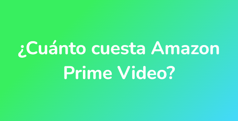 ¿Cuánto cuesta Amazon Prime Video?