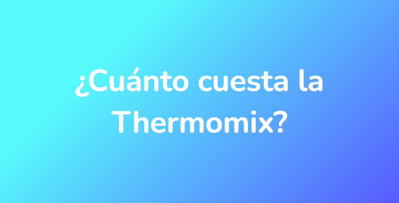 ¿Cuánto cuesta la Thermomix?