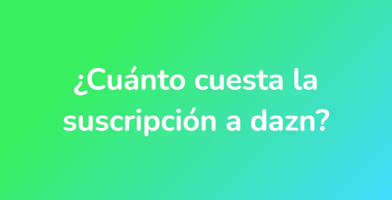 ¿Cuánto cuesta la suscripción a dazn?