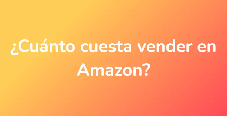 ¿Cuánto cuesta vender en Amazon?