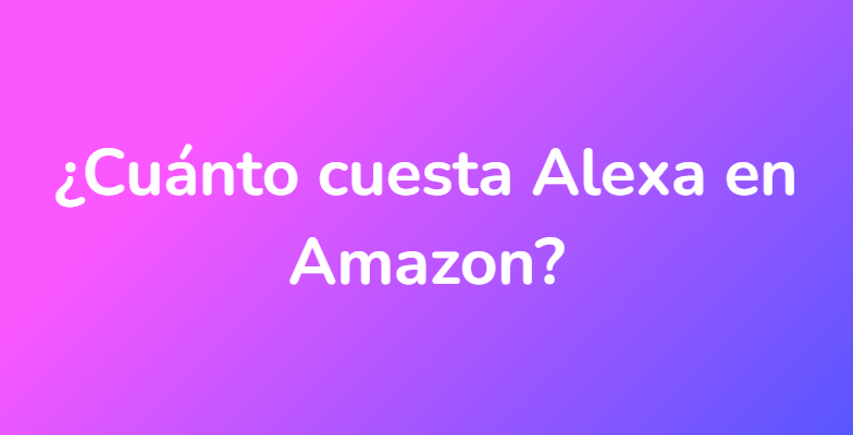 ¿Cuánto cuesta Alexa en Amazon?