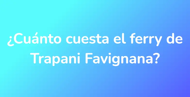 ¿Cuánto cuesta el ferry de Trapani Favignana?