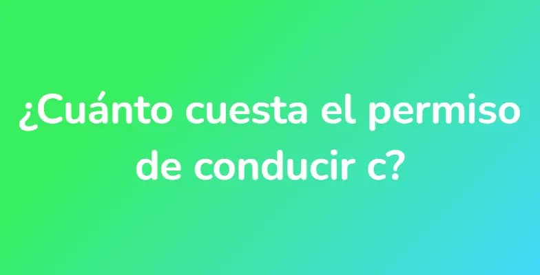 ¿Cuánto cuesta el permiso de conducir c?