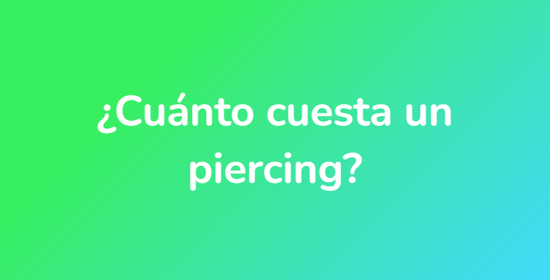 ¿Cuánto cuesta un piercing?