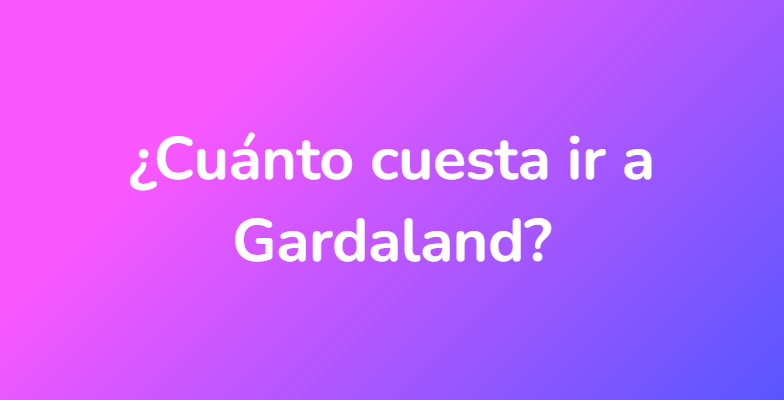 ¿Cuánto cuesta ir a Gardaland?