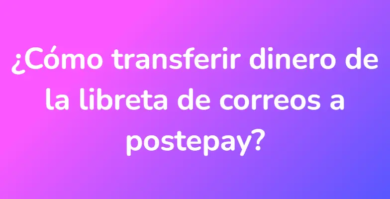 ¿Cómo transferir dinero de la libreta de correos a postepay?