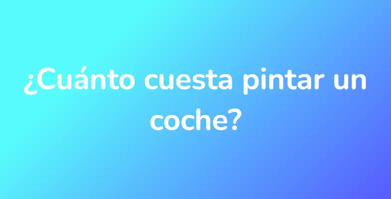 ¿Cuánto cuesta pintar un coche?