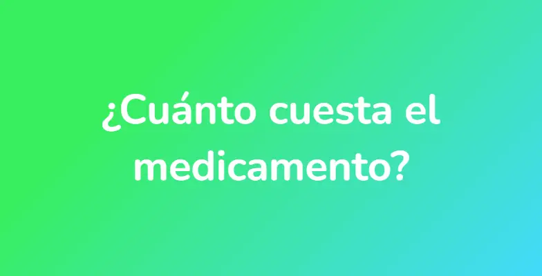 ¿Cuánto cuesta el medicamento?