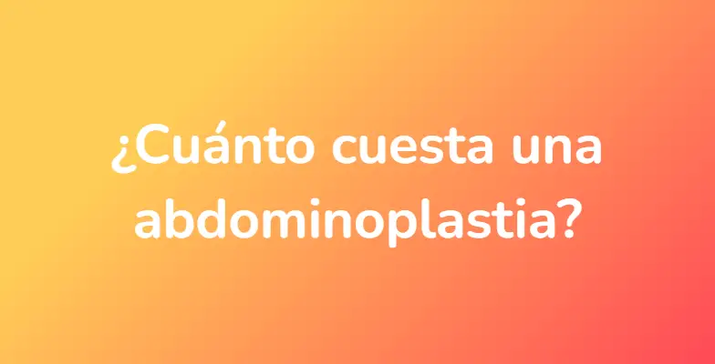 ¿Cuánto cuesta una abdominoplastia?