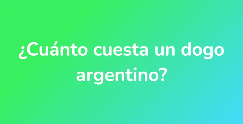 ¿Cuánto cuesta un dogo argentino?