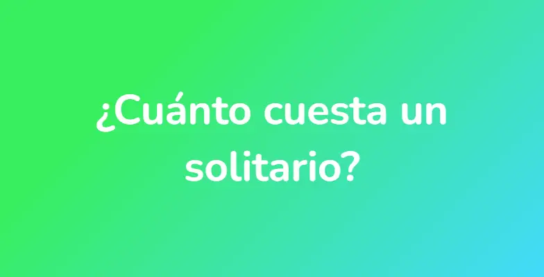 ¿Cuánto cuesta un solitario?