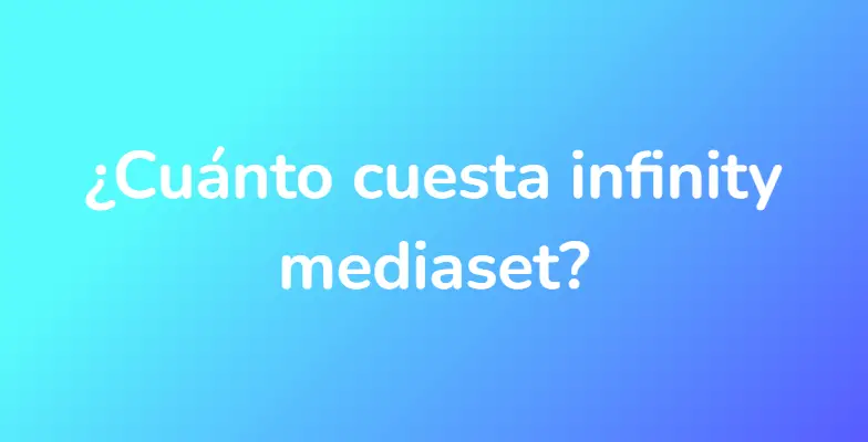 ¿Cuánto cuesta infinity mediaset?