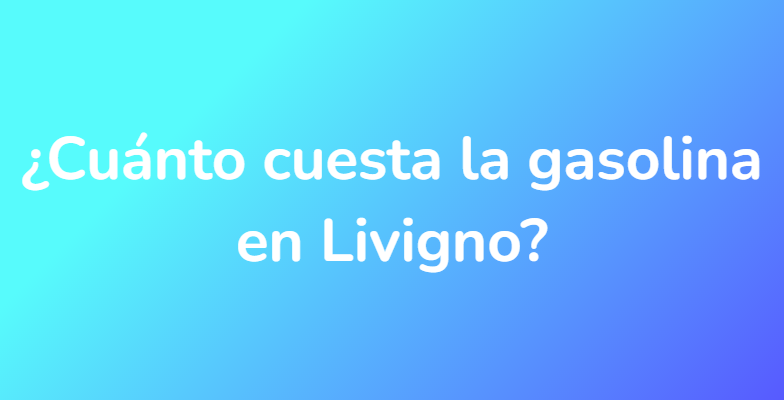 ¿Cuánto cuesta la gasolina en Livigno?