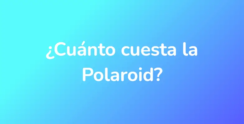 ¿Cuánto cuesta la Polaroid?