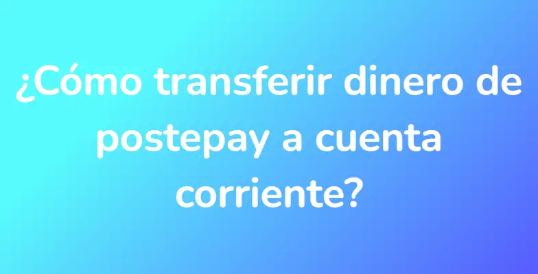 ¿Cómo transferir dinero de postepay a cuenta corriente?