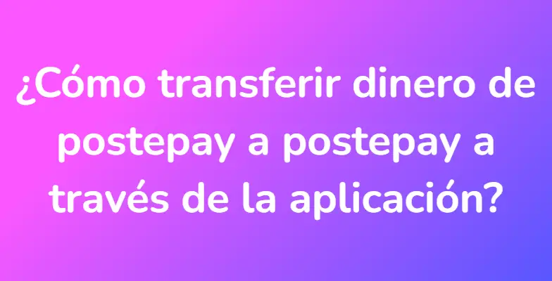 ¿Cómo transferir dinero de postepay a postepay a través de la aplicación?