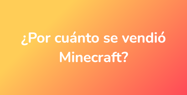 ¿Por cuánto se vendió Minecraft?
