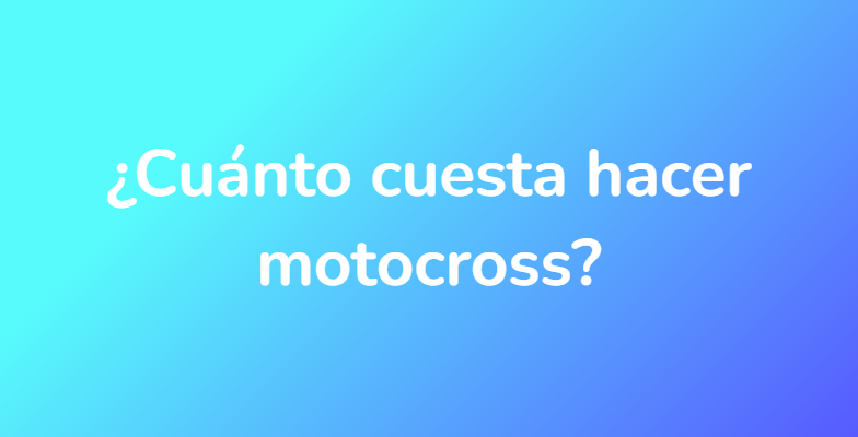 ¿Cuánto cuesta hacer motocross?
