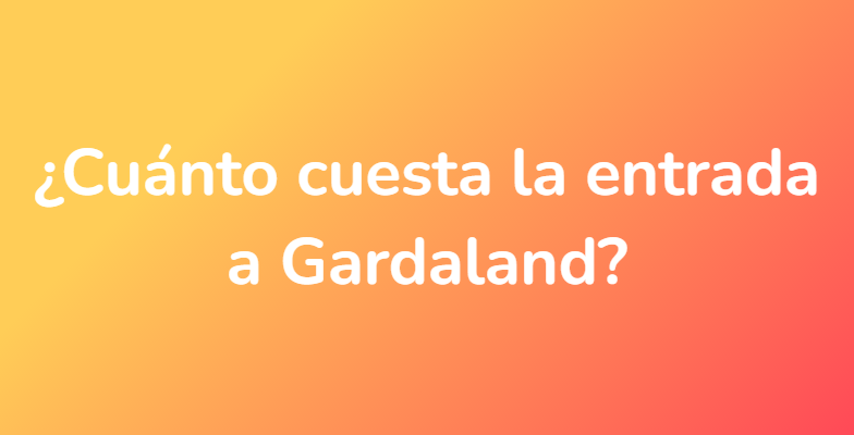 ¿Cuánto cuesta la entrada a Gardaland?