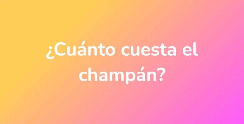 ¿Cuánto cuesta el champán?