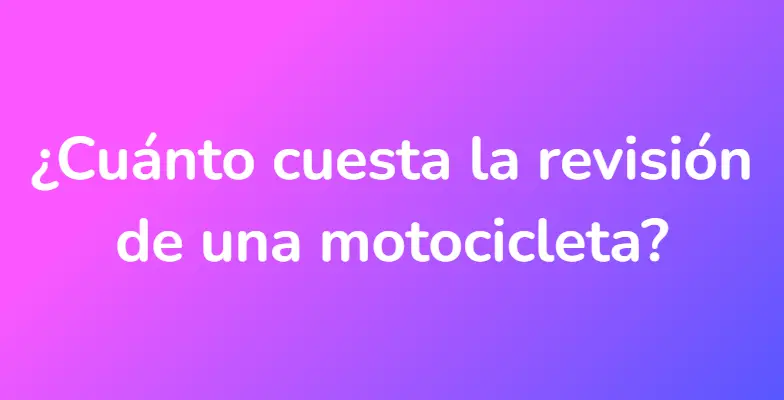 ¿Cuánto cuesta la revisión de una motocicleta?