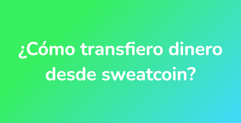 ¿Cómo transfiero dinero desde sweatcoin?