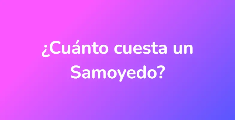 ¿Cuánto cuesta un Samoyedo?