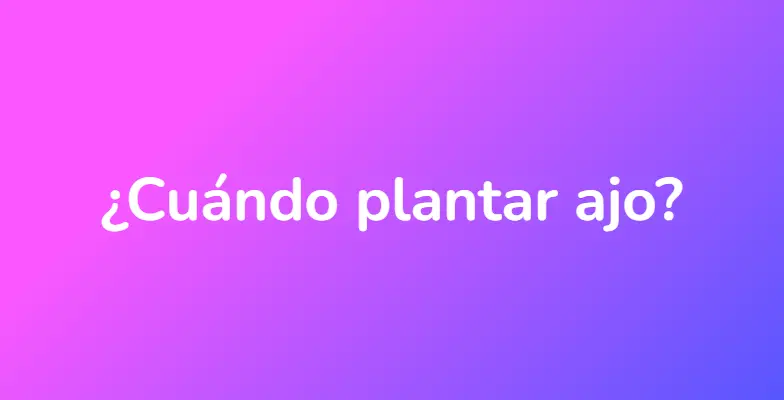 ¿Cuándo plantar ajo?