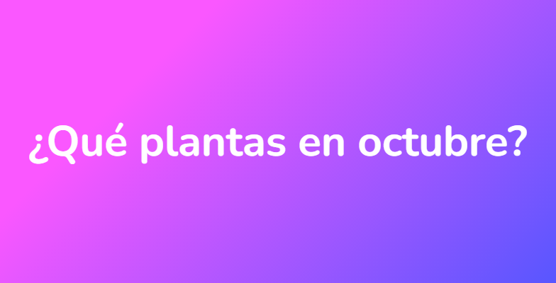 ¿Qué plantas en octubre?