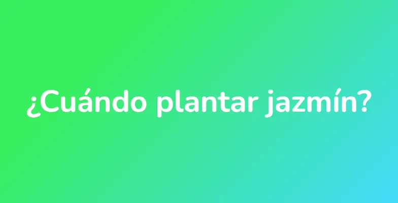 ¿Cuándo plantar jazmín?