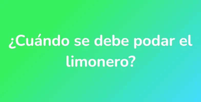 ¿Cuándo se debe podar el limonero?