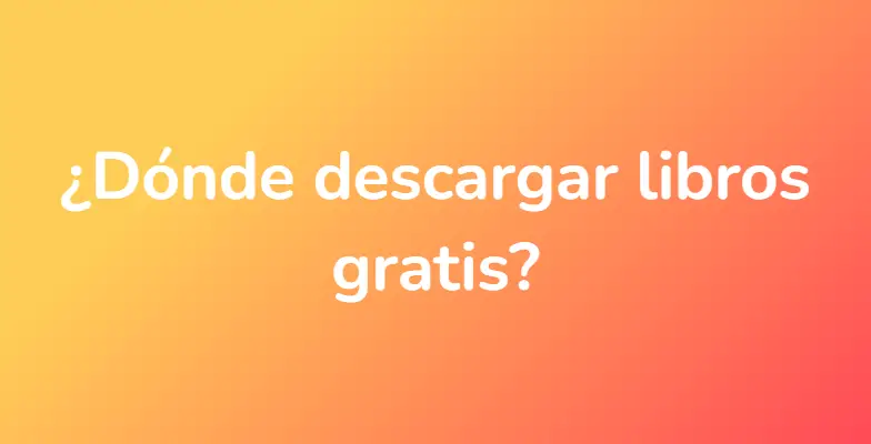 ¿Dónde descargar libros gratis?