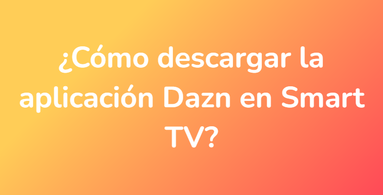 ¿Cómo descargar la aplicación Dazn en Smart TV?