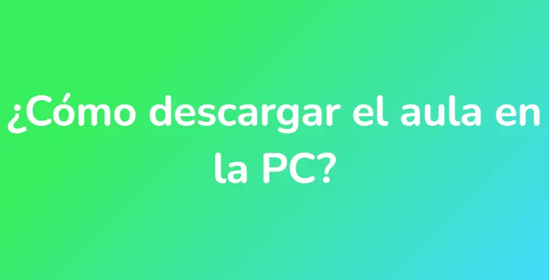 ¿Cómo descargar el aula en la PC?